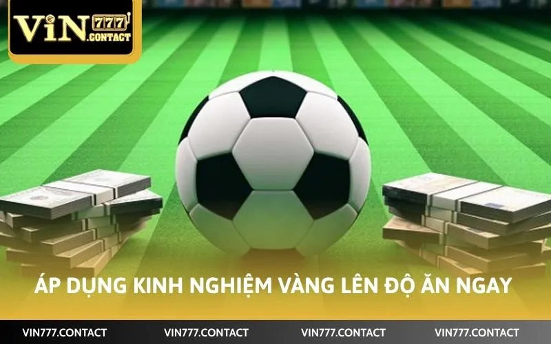 Cách Bắt Kèo Thơm Vin777 Bao Trúng 99% Từ Cao Thủ Lão Làng 5 Áp dụng kinh nghiệm vàng lên độ ăn ngay