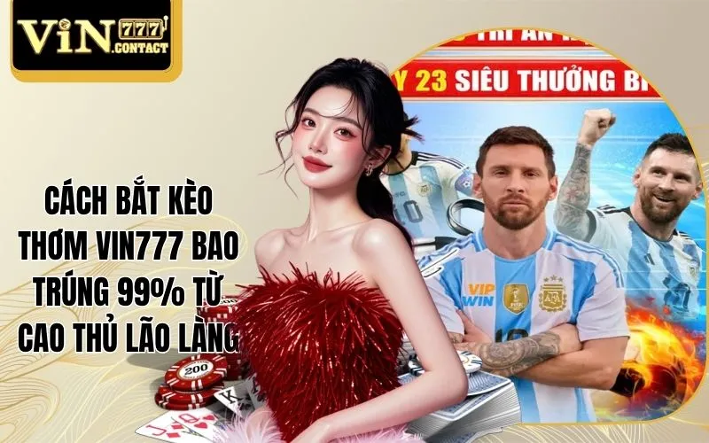 Cách Bắt Kèo Thơm Vin777 Bao Trúng 99% Từ Cao Thủ Lão Làng 1 Cách bắt kèo thơm Vin777