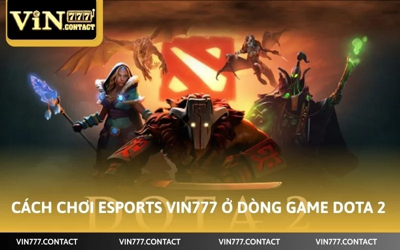 Cách chơi Esports VIN777 ở dòng game Dota 2