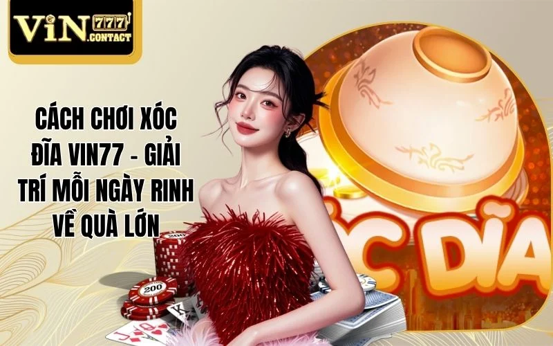 Cách Chơi Xóc Đĩa VIN777 - Giải Trí Mỗi Ngày Rinh Về Quà Lớn 1 Cách Chơi Xóc Đĩa VIN777 - Giải Trí Mỗi Ngày Rinh Về Quà Lớn