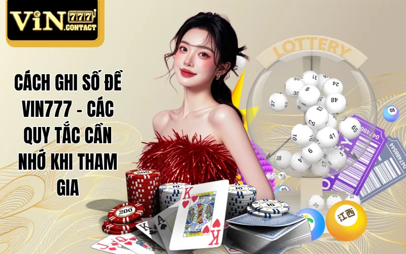 Cách Ghi Số Đề VIN777 - Các Quy Tắc Cần Nhớ Khi Tham Gia 1 Cách ghi số đề VIN777
