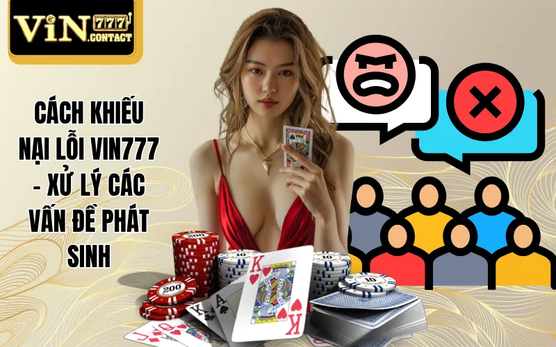Cách Khiếu Nại Lỗi VIN777 - Xử Lý Các Vấn Đề Phát Sinh 1 Cách khiếu nại lỗi VIN777