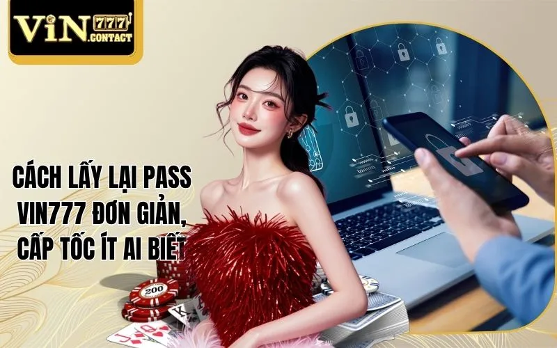 Cách Lấy Lại Pass Vin777 Đơn Giản, Cấp Tốc Ít Ai Biết 1 Cách lấy lại pass Vin777