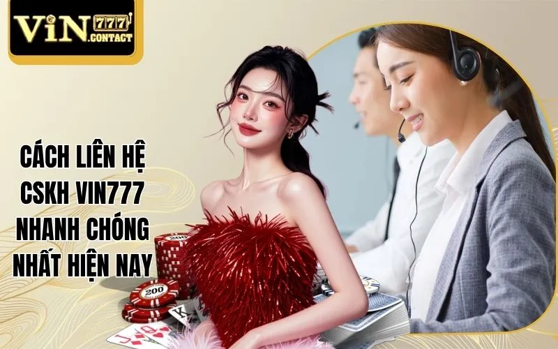 Cách Liên Hệ CSKH Vin777 Nhanh Chóng Nhất Hiện Nay 1 Cách liên hệ CSKH Vin777