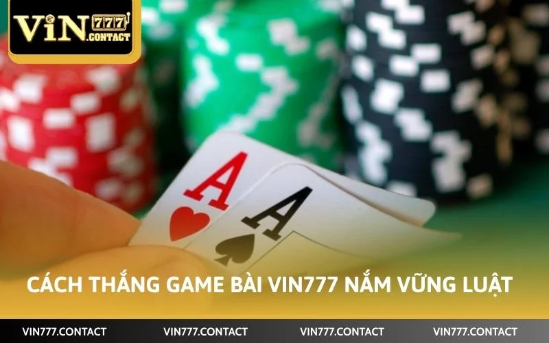 Cách Thắng Game Bài VIN777 - Bí Quyết Hiệu Quả Cho Người Mới 3 Cách thắng game bài VIN777 đối với tân thủ nắm vững luật chơi