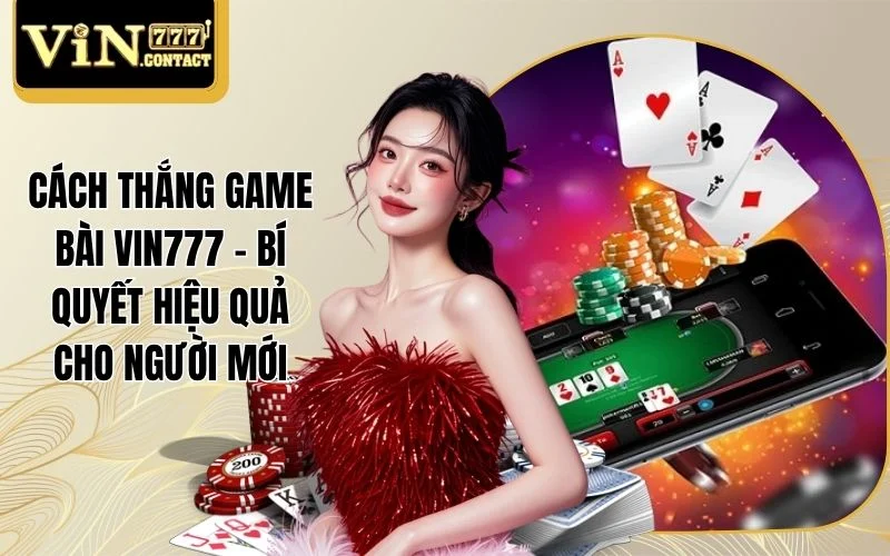 Cách Thắng Game Bài VIN777 - Bí Quyết Hiệu Quả Cho Người Mới 1 Cách thắng game bài VIN777
