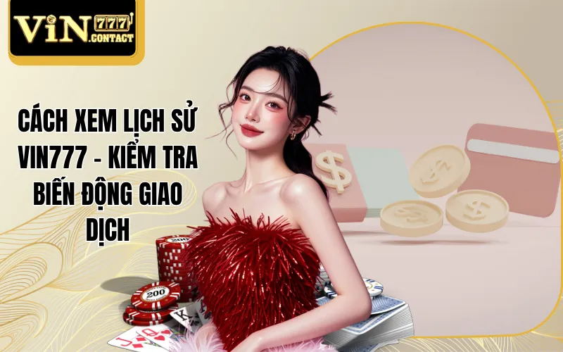 Cách Xem Lịch Sử Vin777 - Kiểm Tra Biến Động Giao Dịch 1 Cách Xem Lịch Sử Vin777 - Kiểm Tra Biến Động Giao Dịch