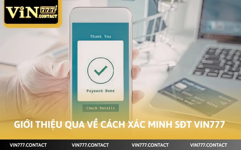 Cách Xác Minh SĐT Vin777 - Thao Tác Thực Hiện Đơn Giản 2 Giới thiệu qua về cách xác minh SĐT Vin777