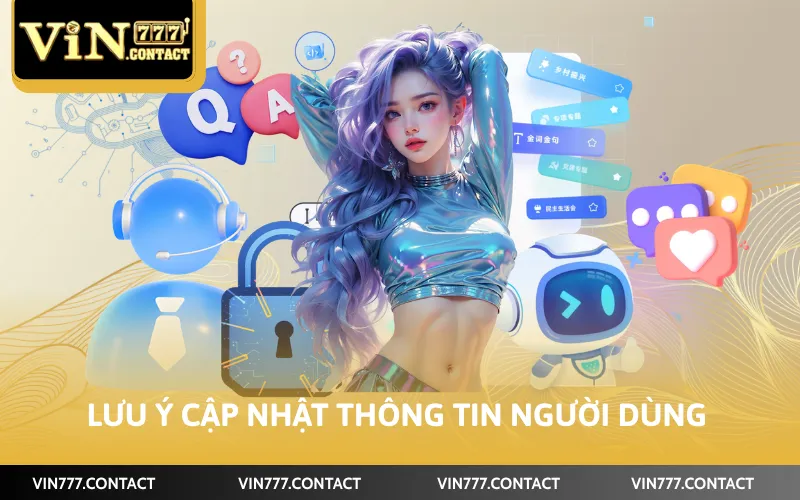 Cách Đổi Thông Tin VIN777 - Cập Nhật Dữ Liệu Nhanh 2026 4 Lưu ý cập nhật thông tin người dùng