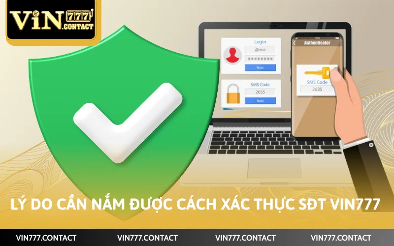 Cách Xác Thực SĐT Vin777 Đơn Giản Trong Vòng 4 Bước 2 Lý do cần nắm được cách xác thực sđt Vin777
