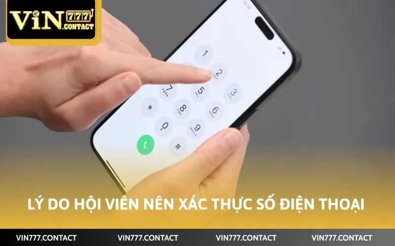Cách Xác Minh SĐT Vin777 - Thao Tác Thực Hiện Đơn Giản 5 Lý do hội viên nên xác thực số điện thoại