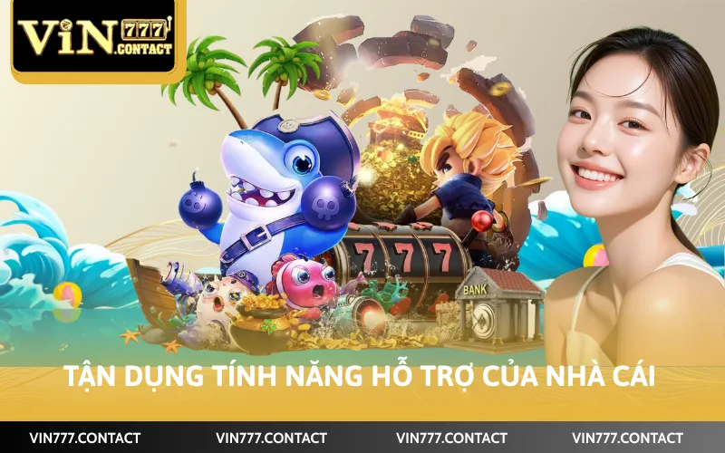 Cách Chơi Bắn Cá VIN777 - Hướng Dẫn Chi Tiết Các Bước 3 Tận dụng tính năng hỗ trợ của nhà cái