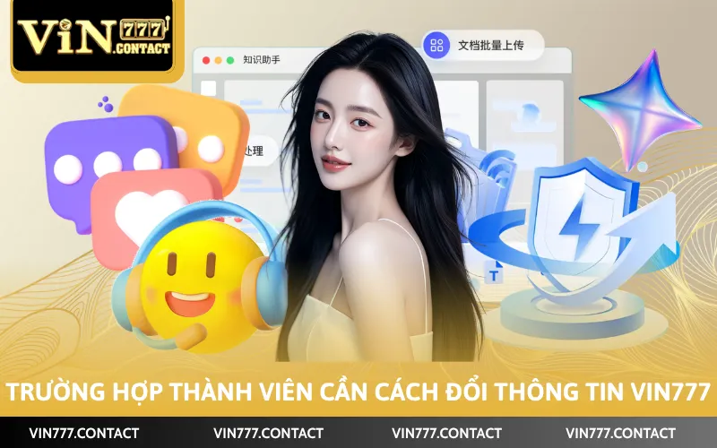 Cách Đổi Thông Tin VIN777 - Cập Nhật Dữ Liệu Nhanh 2026 2 Trường hợp thành viên cần cách đổi thông tin VIN777